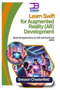 Learn Swift for Augmented Reality (AR) Development: Build AR Applications for iOS with Swift and ARKit Learn Swift for Augmented Reality (AR) Development: Build AR Applications for iOS with Swift and ARKit