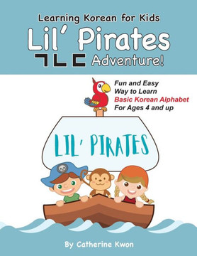 Learning Korean for Kids: Lil' Pirates ㄱㄴㄷ Adventure!: Fun and Easy Way to Learn Basic Korean Alphabet for Ages 4 and up!