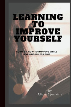 Learning to Improve Yourself: Guide on how to improve while learning in less time