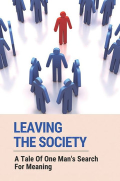 Leaving The Society: A Tale Of One Man's Search For Meaning: Discovering Yourself