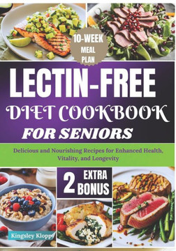 Lectin-Free Diet Cookbook for Seniors: Delicious and Nourishing Recipes for Enhanced Health, Vitality, and Longevity