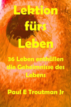 Lektionen fürs Leben: 36 Leben enthüllen die Geheimnisse des Lebens