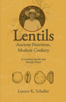 Lentils, Ancient Nutrition Modern Cookery: A Culinary Guide and Recipe Trove