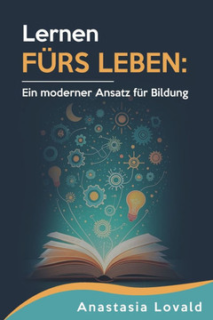 Lernen fürs Leben: Ein moderner Ansatz für Bildung und lebensnahe Ausbildung