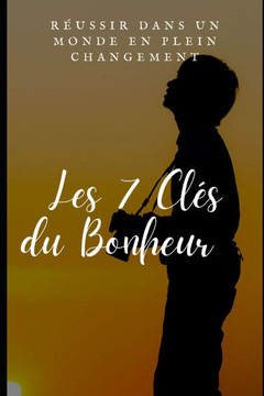 Les 7 Clés du Bonheur: Réussir dans un Monde en Plein Changement