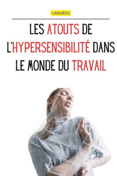 Les Atouts de l'Hypersensibilité dans le Monde du Travail Les Atouts de l'Hypersensibilité dans le Monde du Travail