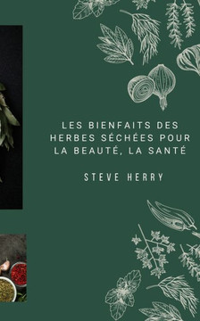 Les Bienfaits Des Herbes Séchées Pour La Beauté, La Santé Les Bienfaits Des Herbes Séchées Pour La Beauté, La Santé