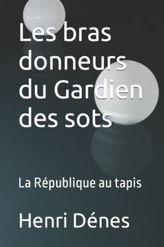 Les bras donneurs du Gardien des sots: La République au tapis