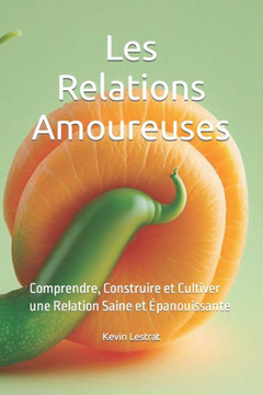 Les Relations Amoureuses: Comprendre, Construire et Cultiver une Relation Saine et Épanouissante
