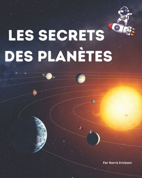 Les Secrets des Planètes: Découverte du Système Solaire et de la Voie Lactée: Soleil, Mercure, Vénus, Terre, Mars, Jupiter, Saturne, Uranus, Nep