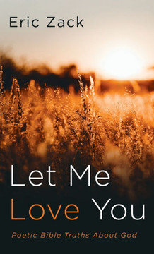 Let Me Love You: Poetic Bible Truths about God