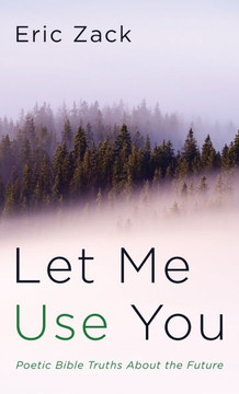 Let Me Use You: Poetic Bible Truths about the Future