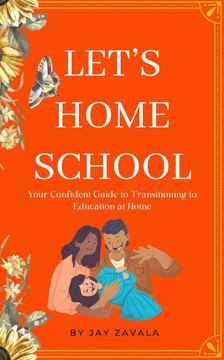 Let's Home School: Your Confident Guide to Transitioning to Education at Home Let's Home School: Your Confident Guide to Transitioning to Education at Home