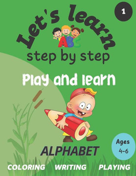 Let's learn step by step1- ALPHABET: play and learn: coloring- writing- PLAYING
