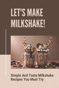 Let's Make Milkshake!: Simple And Tasty Milkshake Recipes You Must Try: Fruit Milkshake Recipe