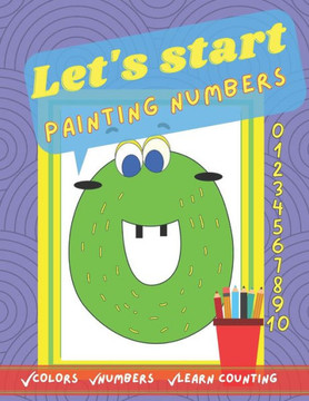Let's start painting numbers.: Fun colouring book for your kids to start learning the numbers . Activity Workbook for Kids Ages 2+.