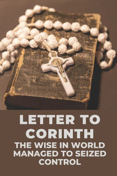 Letter To Corinth: The Wise In World Managed To Seized Control: Wisdom Of Corinthians In Control