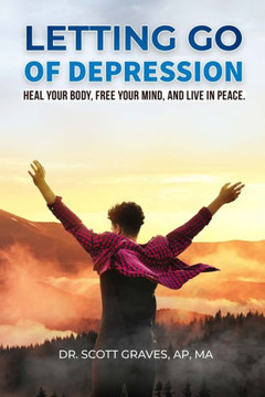 Letting Go Of Depression: Heal your body, free your mind, and live in peace