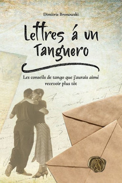 Lettres à un tanguero: Les conseils de tango que j'aurais aimé recevoir plus tôt Lettres à un tanguero: Les conseils de tango que j'aurais aimé recevoir plus tôt