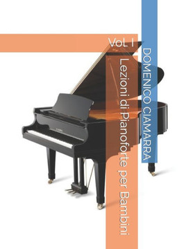 Lezioni di Pianoforte per Bambini: Vol. I