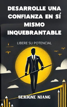 Libere su potencial: Desarrolle una confianza en sí mismo inquebrantable Libere su potencial: Desarrolle una confianza en sí mismo inquebrantable