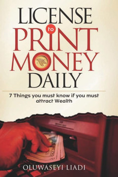 License to Print Money Daily: 7 Things You Must Know If You Must Attract Wealth