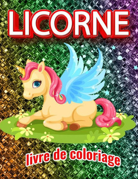 Licorne livre de coloriage: livre de coloriage pour les amoureux des licornes Licorne livre de coloriage: livre de coloriage pour les amoureux des licornes