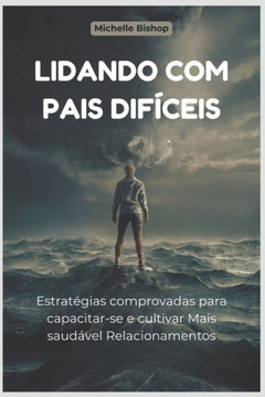 Lidando com Pais Difíceis: Estratégias comprovadas para capacitar-se e cultivar Mais saudável Relacionamentos