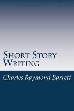 Short Story Writing: A Practical Treatise On The Art Of The Short Story