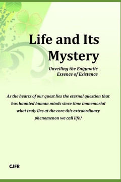 Life and Its Mystery: Unveiling the Enigmatic Essence of Existence