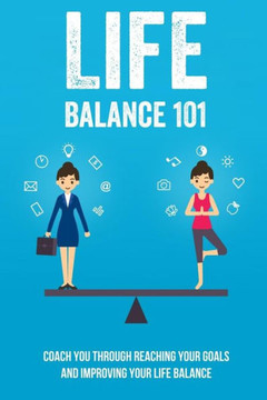 Life Balance 101: Coach You Through Reaching Your Goals And Improving Your Life Balance: The Simple Step To Fail-Proofing Your Goals Life Balance 101: Coach You Through Reaching Your Goals And Improving Your Life Balance: The Simple Step To Fail-Proofing Your Goals