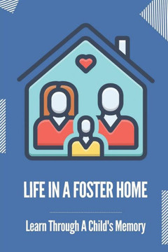 Life In A Foster Home: Learn Through A Child's Memory: Abuse And Children