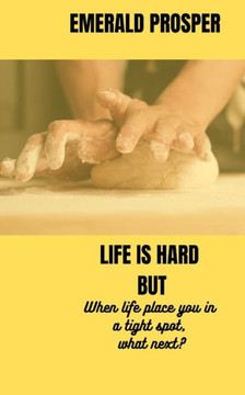 Life Is Hard But: When life place you in a tight spot, what next?