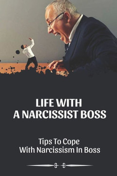 Life With A Narcissist Boss: Tips To Cope With Narcissism In Boss: Tips To Cope With Narcissism In Boss Life With A Narcissist Boss: Tips To Cope With Narcissism In Boss: Tips To Cope With Narcissism In Boss