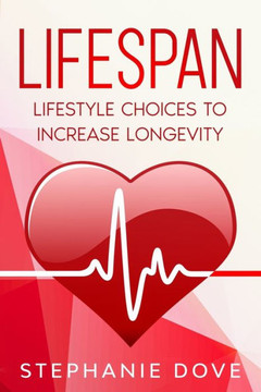 Lifespan: Lifestyle Choices to Increase Longevity Lifespan: Lifestyle Choices to Increase Longevity