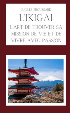L'Ikigai: L'art de trouver sa mission de vie et de vivre avec passion