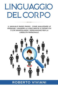 Linguaggio del Corpo.: Il manuale passo passo.. Come analizzare le persone, leggere la loro mente e capire chi ti sta manipolando, persuasion