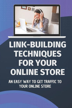 Link-Building Techniques For Your Online Store: An Easy Way To Get Traffic To Your Online Store: Get Traffic To Your Online Store Link-Building Techniques For Your Online Store: An Easy Way To Get Traffic To Your Online Store: Get Traffic To Your Online Store