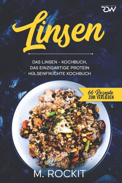 Linsen, Das Linsen - Kochbuch,: Das einzigartige Protein Hülsenfrüchte Kochbuch Linsen, Das Linsen - Kochbuch,: Das einzigartige Protein Hülsenfrüchte Kochbuch