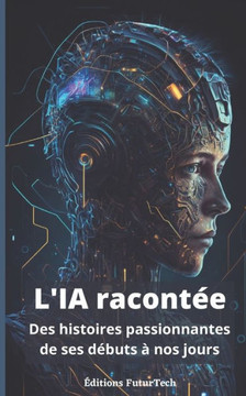 L'intelligence Artificielle racontée: Des histoires passionnantes de ses débuts à nos jours L'intelligence Artificielle racontée: Des histoires passionnantes de ses débuts à nos jours
