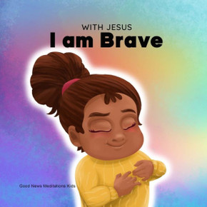With Jesus I Am Brave : A Christian Children Book On Trusting God To Overcome Worry, Anxiety And Fear Of The Dark - 9781778291715