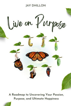 Live on Purpose: A Roadmap to Uncovering Your Passion, Purpose, and Ultimate Happiness