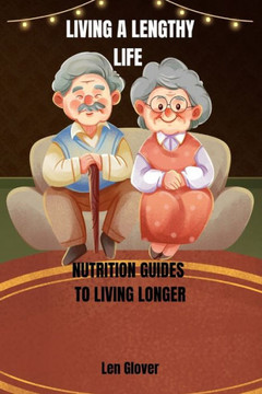 Living a Lengthy Life: Nutrition Guides to Living Longer Living a Lengthy Life: Nutrition Guides to Living Longer