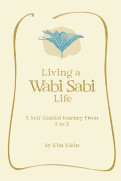 Living A Wabi Sabi Life: A Self-Guided Journey From A to Z