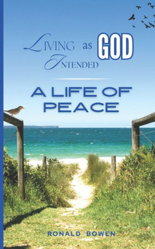 Living as God Intended: A Life of Peace Living as God Intended: A Life of Peace