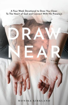 Draw Near: A Four Week Devotional To Draw You Closer To The Heart Of God And Connect With His Presence Draw Near: A Four Week Devotional To Draw You Closer To The Heart Of God And Connect With His Presence