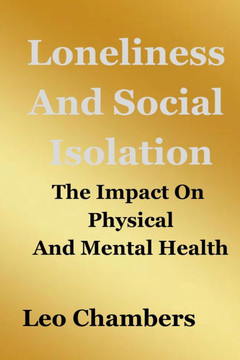 Loneliness And Social Isolation: The Impact On Physical And Mental Health