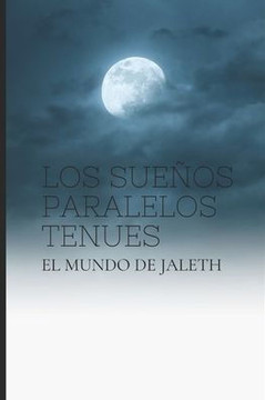 Los Sueños Paralelos Tenues: El Mundo de Jaleth Los Sueños Paralelos Tenues: El Mundo de Jaleth