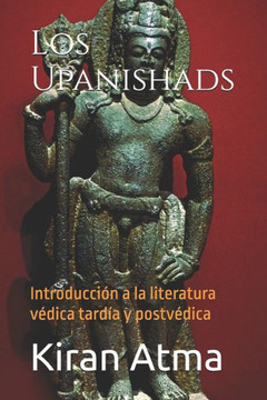 Los Upanishads: Introducción a la literatura védica tardía y postvédica