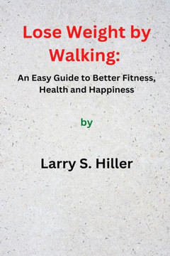 Lose Weight by Walking: An Easy Guide to Better Fitness, Health and Happiness